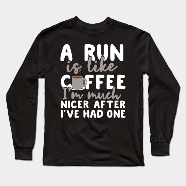 A Run is like coffee I'm much nicer after I've had one Long Sleeve T-Shirt by Podycust168